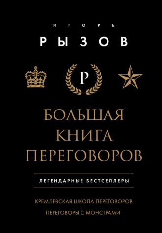 Большая книга переговоров. Легендарные бестселлеры: Кремлевская школа переговоров; Переговоры с монстрами. Игорь Рызов