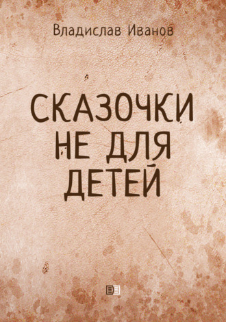 Сказочки не для детей. Владислав Иванов