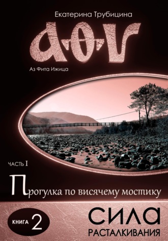 Сила расталкивания. Аз Фита Ижица. Часть I: Прогулка по висячему мостику. Книга 2. 
