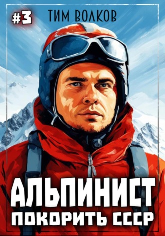 Тим Волков. Альпинист. Покорить СССР. Книга 3