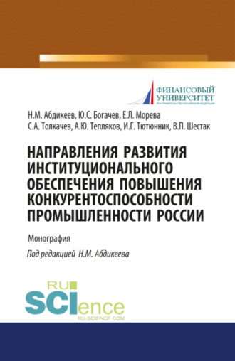 Нияз Мустякимович Абдикеев. Направления развития институционального обеспечения повышения конкурентоспособности промышленности России. (Аспирантура, Бакалавриат, Магистратура). Монография.