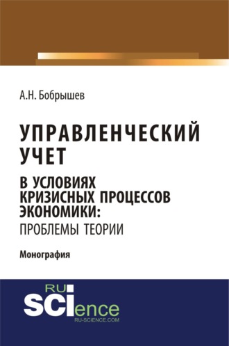 Алексей Николаевич Бобрышев. Управленческий учет в условиях кризисных процессов экономики: проблемы теории. (Аспирантура, Бакалавриат, Магистратура). Монография.