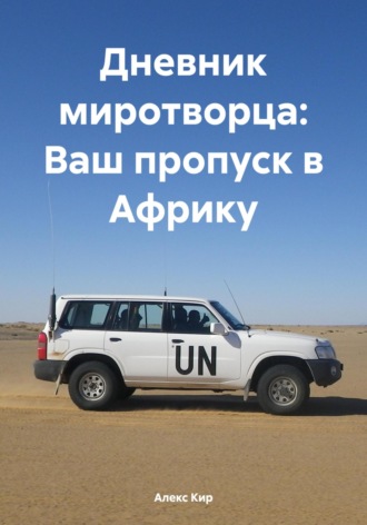Алекс Кир. Дневник миротворца: Ваш пропуск в Африку