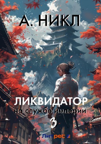 А. Никл. Ликвидатор на службе империи. Том 3