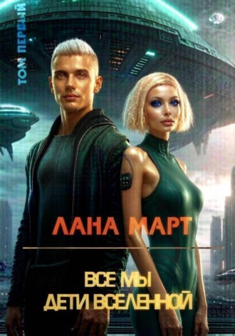 Лана Март. Все мы дети вселенной (Том 1)