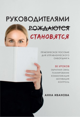 Руководителями становятся. Практическое пособие для управленческого онбординга. Анна Иванова