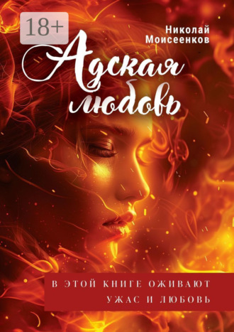 Николай Моисеенков. Адская Любовь. В этой книге оживают Ужас и Любовь