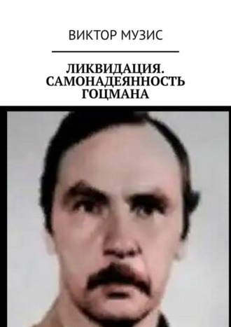Виктор Музис. Ликвидация. Самонадеянность Гоцмана