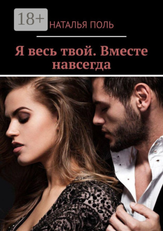 Наталья Поль. Я весь твой. Вместе навсегда