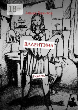 Алмаз Ринатович Вахитов. Валентина. Повесть