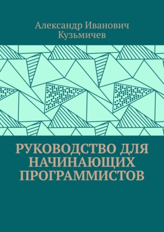 Александр Иванович Кузьмичев. Руководство для начинающих программистов