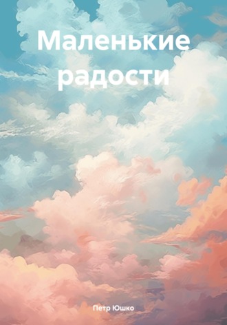 Петр Юшко. Маленькие радости
