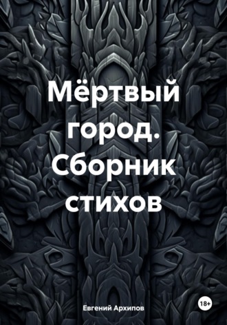 Евгений Михайлович Архипов. Мёртвый город. Сборник стихов