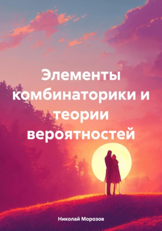 Николай Петрович Морозов. Элементы комбинаторики и теории вероятностей
