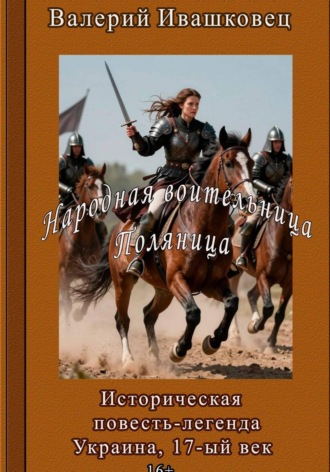 Валерий Ивашковец. Народная воительница Поляница. Историческая повесть-легенда. Украина 17-й век