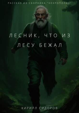 Кирилл Сидоров. Лесник, что из лесу бежал