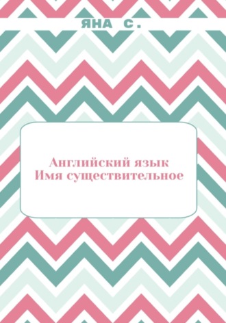 Английский язык. Имя существительное. Яна С.