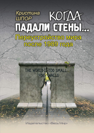 Кристина Шпор. Когда падали стены… Переустройство мира после 1989 года
