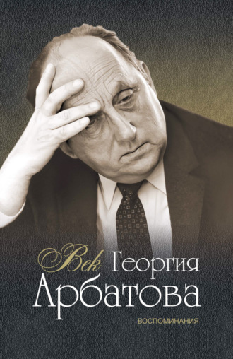 Георгий Арбатов. Век Георгия Арбатова. Воспоминания