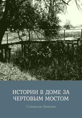 Станислав Лопатин. Истории в доме за Чертовым мостом
