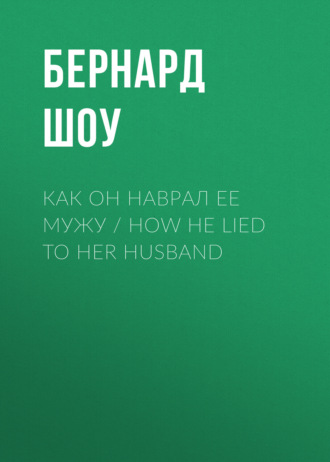 Бернард Шоу. Как он наврал ее мужу / How He Lied to Her Husband