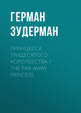 Герман Зудерман. Принцесса тридесятого королевства / The Far-Away Princess