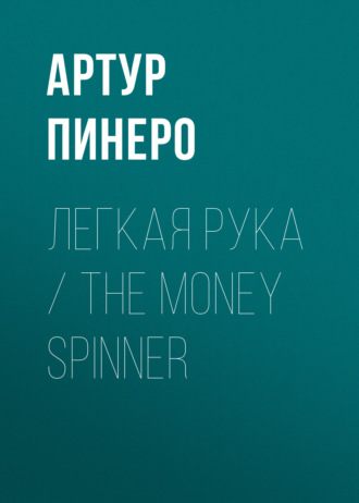 Артур Пинеро. Легкая рука / The Money Spinner