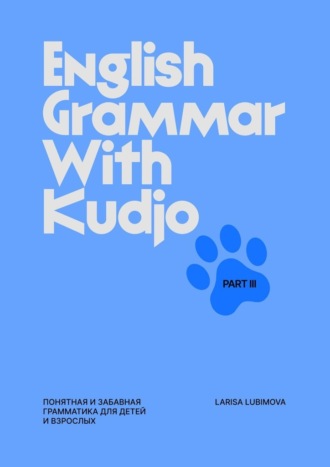 Larisa Lubimova. English Grammar with Kudjo. Part 3. Понятная и забавная грамматика для детей и взрослых.