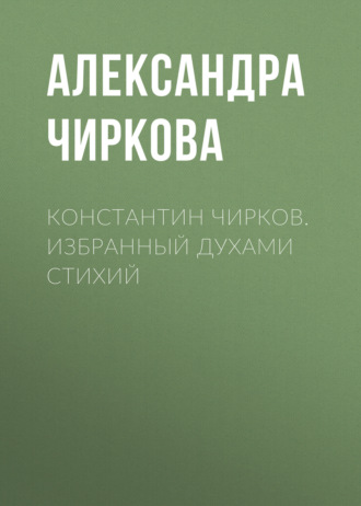 Александра Чиркова. Константин Чирков. Избранный духами стихий