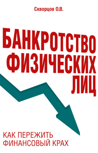 Олег Владимирович Скворцов. Банкротство физических лиц: как пережить финансовый крах