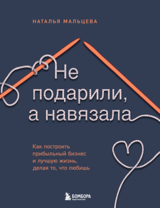 Наталья Мальцева. Не подарили, а навязала. Как построить бизнес и лучшую жизнь, делая то, что любишь