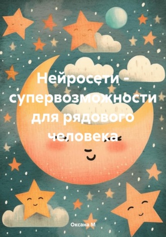 Нейросети – супервозможности для рядового человека. Оксана М