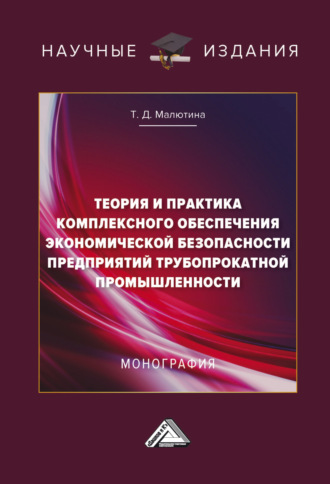 Т. Д. Малютина. Теория и практика комплексного обеспечения экономической безопасности предприятий трубопрокатной промышленности