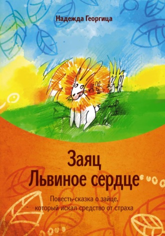 Заяц Львиное сердце. Повесть-сказка о зайце, который искал средство от страха. 