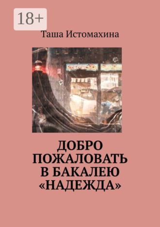 Таша Истомахина. Добро пожаловать в бакалею «Надежда»
