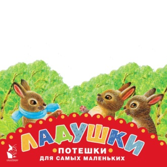 . Ладушки. Потешки для самых маленьких