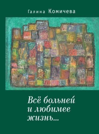 Галина Комичева. Всё больней и любимее жизнь…