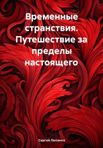 Сергей Викторович Лысенко. Временные странствия. Путешествие за пределы настоящего