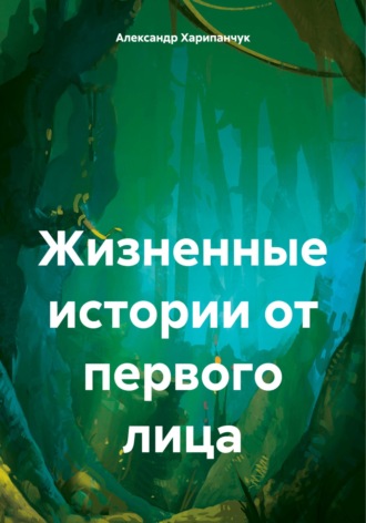 Жизненные истории от первого лица. Александр Владимирович Харипанчук
