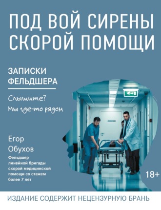 Под вой сирены скорой помощи. Записки фельдшера. Егор Обухов