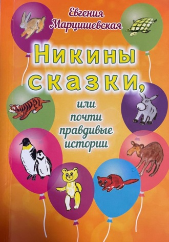 Евгения Марцишевская. Никины сказки, или Почти правдивые истории