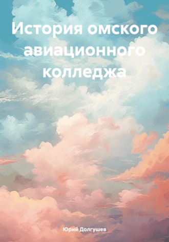 Юрий Петрович Долгушев. История омского авиационного колледжа