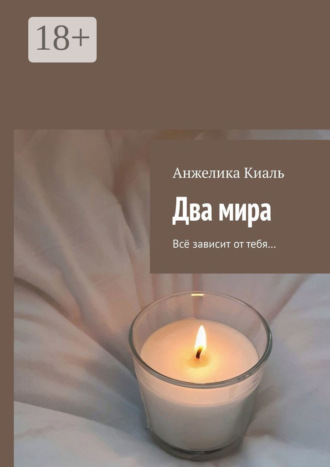 Анжелика Киаль. Два мира. Всё зависит от тебя…