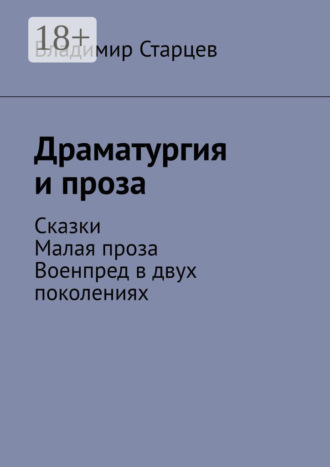 Владимир Старцев. Драматургия и проза. Сказки. Малая проза. Военпред в двух поколениях