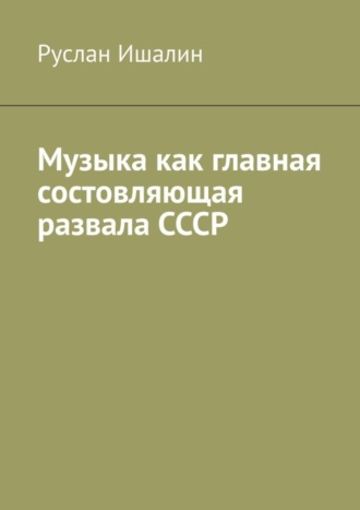 Руслан Ишалин. Музыка как главная состовляющая развала СССР