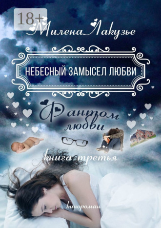 Небесный замысел любви. Фантом любви. Книга третья. Милена Лакузье