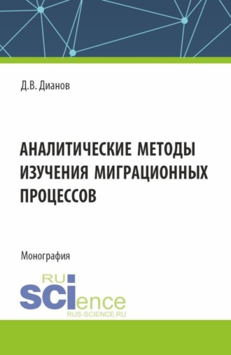 Дмитрий Владимирович Дианов. Аналитические методы изучения миграционных процессов. (Аспирантура, Специалитет). Монография.