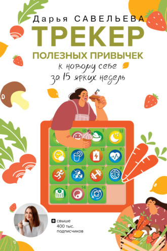 Трекер полезных привычек. К новому себе за 15 ярких недель. Дарья Савельева