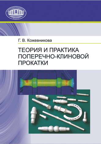 Теория и практика поперечно-клиновой прокатки. Г. В. Кожевникова