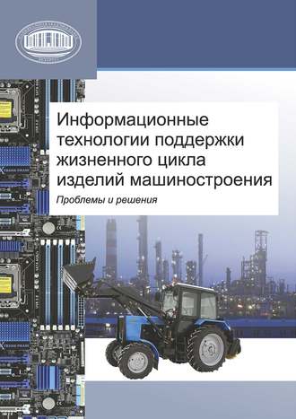 Информационные технологии поддержки жизненного цикла изделий машиностроения: проблемы и решения. Коллектив авторов
